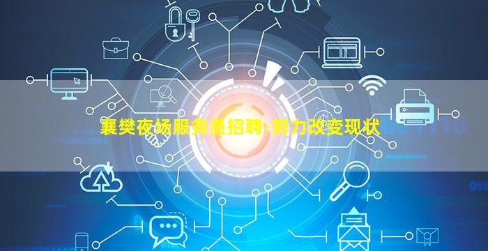 襄樊夜场服务员招聘-努力改变现状